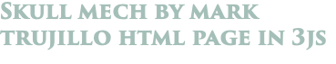 Skull mech by mark trujillo html page in 3js